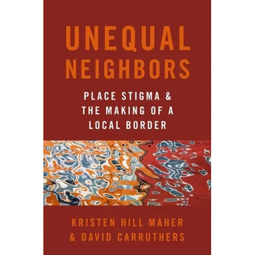 Unequal Neighbors: Place Stigma and the Making of a Local Border - Paperback