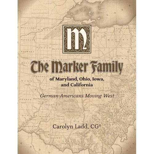 The Marker Family of Maryland, Ohio, Iowa, and California: German-Americans Moving West - Hardcover