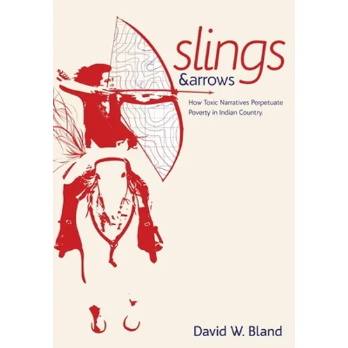 Slings & Arrows: How Toxic Narratives Perpetuate Poverty in Indian Country - Hardcover