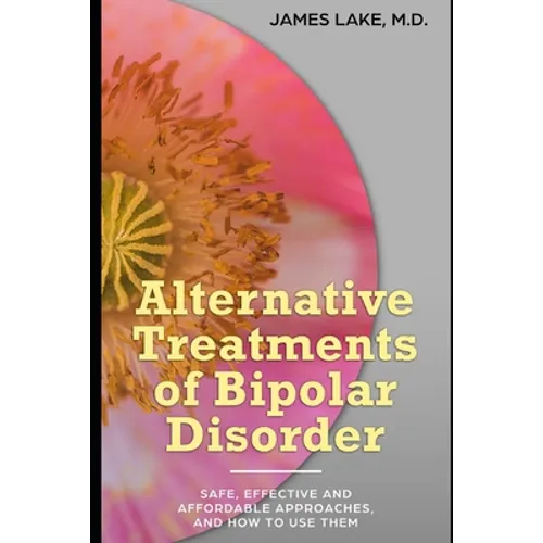 Alternative Treatments of Bipolar Disorder: Safe, effective and affordable approaches and how to use them - Paperback
