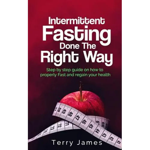 Intermittent Fasting Done The Right Way: Step by step guide on how to properly Fast and regain your health - Paperback