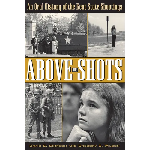 Above the Shots: An Oral History of the Kent State Shootings - Paperback