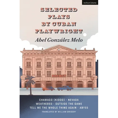 Selected Plays by Cuban Playwright Abel González Melo: Chamaco (Kiddo); Nevada; Weathered; Outside the Game; Tell Me the Whole Thing Again; Abyss - Hardcover