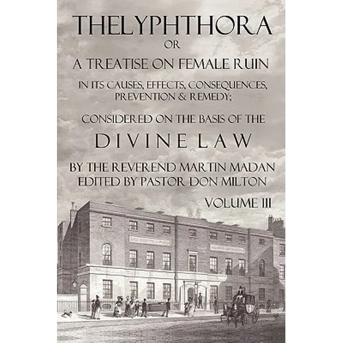 Thelyphthora or a Treatise on Female Ruin Volume 3, in Its Causes, Effects, Consequences, Prevention, & Remedy; Considered on the Basis of Divine Law - Paperback