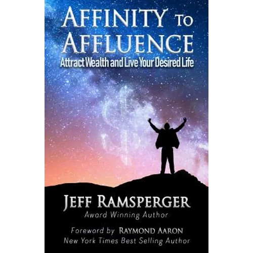 Affinity To Affluence: Attract Wealth and Live Your Desired Life - Paperback