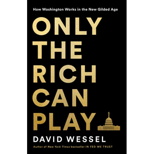 Only the Rich Can Play: How Washington Works in the New Gilded Age - Hardcover