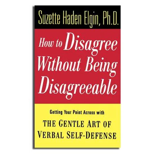 How to Disagree Without Being Disagreeable: Getting Your Point Across with the Gentle Art of Verbal Self-Defense - Hardcover