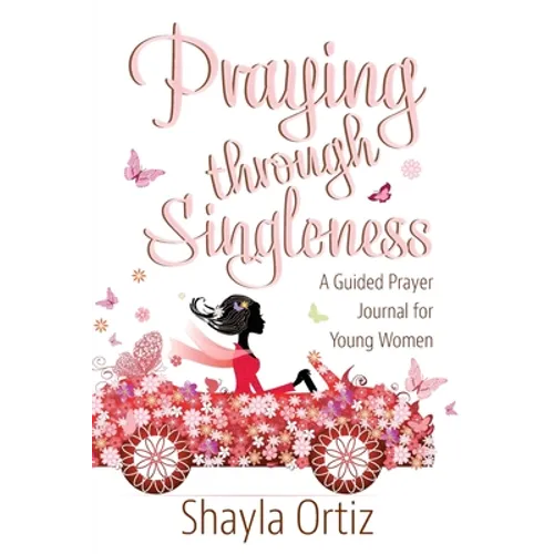 Praying Through Singleness: A Guided Prayer Journal for Young Woman - Paperback