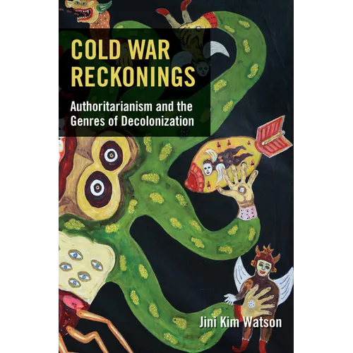 Cold War Reckonings: Authoritarianism and the Genres of Decolonization - Hardcover