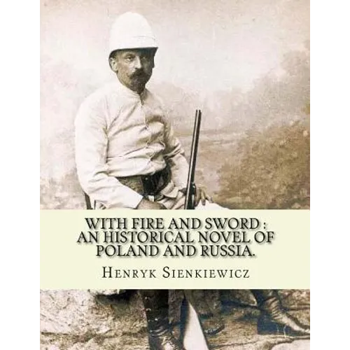 With fire and sword: an historical novel of Poland and Russia.: By: Henryk Sienkiewicz, translated from the polish By: Jeremiah Curtin.With - Paperback