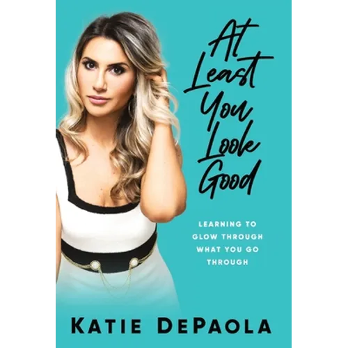 At Least You Look Good: Learning to Glow Through What You Go Through - Hardcover