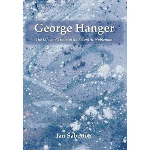George Hanger: The Life and Times of an Eccentric Nobleman - Hardcover