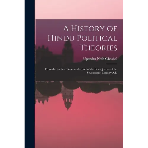 A History of Hindu Political Theories: From the Earliest Times to the End of the First Quarter of the Seventeenth Century A.D - Paperback