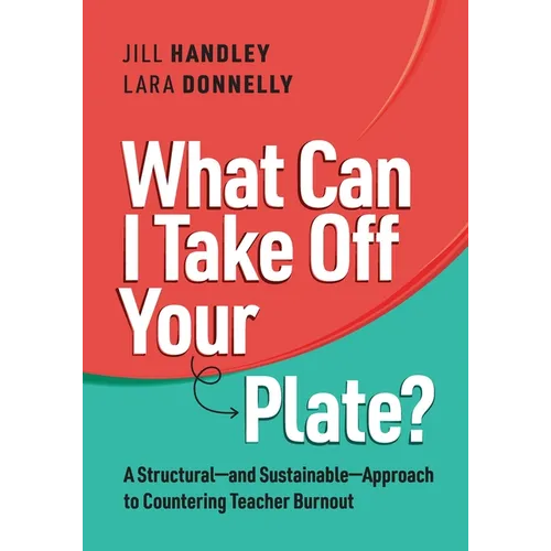 What Can I Take Off Your Plate?: A Structural--And Sustainable--Approach to Countering Teacher Burnout - Paperback