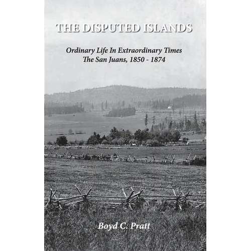 The Disputed Islands Ordinary Life in Extraordinary Times The San Juans, 1850-1874 - Paperback