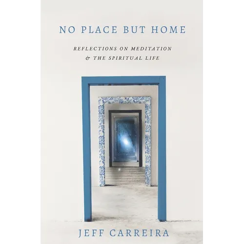 No Place But Home: Reflections on Meditation and the Spiritual Life - Paperback