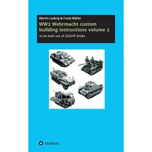 WW2 Wehrmacht custom building instructions volume 2: to be build out of LEGO(R) bricks - Hardcover