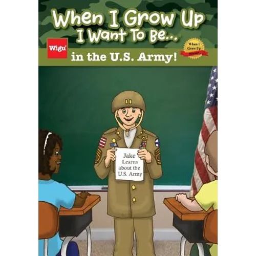 When I Grow Up I Want To Be...in the U.S. Army!: Jake Learns about the U.S. Army, - Paperback