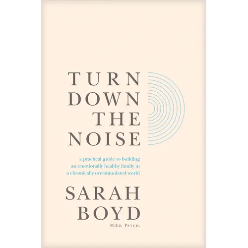 Turn Down the Noise: A Practical Guide to Building an Emotionally Healthy Family in a Chronically Overstimulated World - Paperback