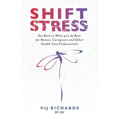 SHIFT Stress: Get Back to What you do Best: for Nurses, Caregivers and other Health Care Professionals - Paperback