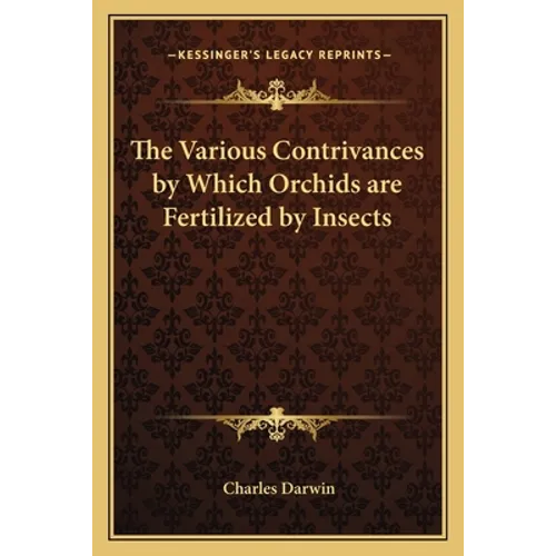 The Various Contrivances by Which Orchids are Fertilized by Insects - Paperback