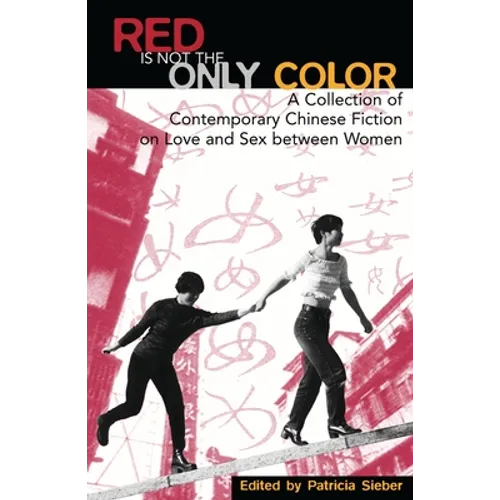 Red Is Not the Only Color: Contemporary Chinese Fiction on Love and Sex Between Women, Collected Stories - Paperback