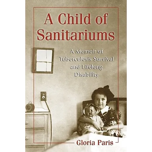 A Child of Sanitariums: A Memoir of Tuberculosis Survival and Lifelong Disability - Paperback