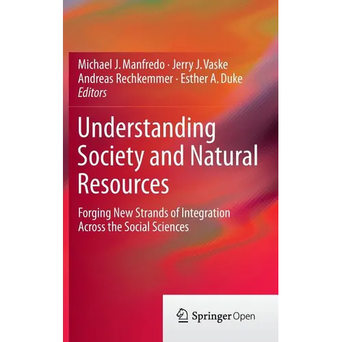 Understanding Society and Natural Resources: Forging New Strands of Integration Across the Social Sciences - Hardcover