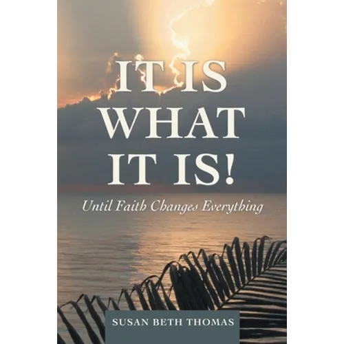 It Is What It Is!: Until Faith Changes Everything - Paperback