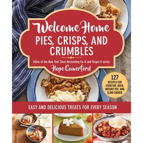 Welcome Home Pies, Crisps, and Crumbles: Easy and Delicious Treats for Every Season - Paperback