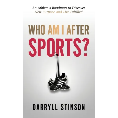 Who Am I After Sports?: An Athlete's Roadmap to Discover New Purpose and Live Fulfilled - Hardcover