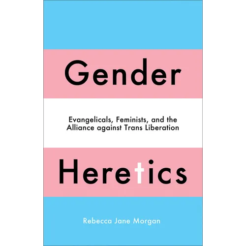Gender Heretics: Evangelicals, Feminists, and the Alliance Against Trans Liberation - Paperback