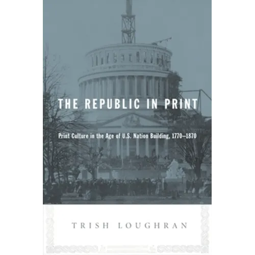 The Republic in Print: Print Culture in the Age of U.S. Nation Building, 1770-1870 - Paperback