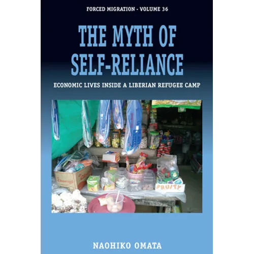 The Myth of Self-Reliance: Economic Lives Inside a Liberian Refugee Camp - Paperback