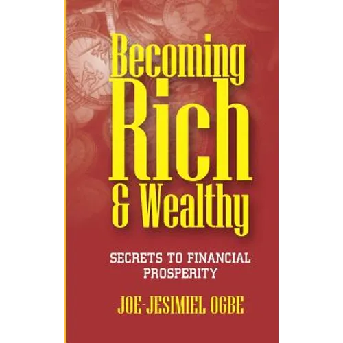Becoming Rich And Wealthy: Secrets To Financial Prosperity - Paperback