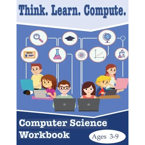 Think. Learn. Compute. Computer Science Workbook Ages 3-9: Computer Science Workbook - Paperback