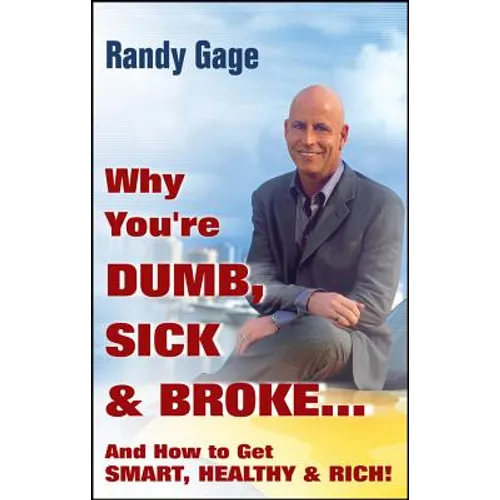 Why You're Dumb, Sick and Broke...and How to Get Smart, Healthy and Rich! - Hardcover