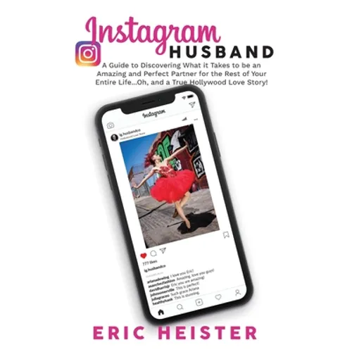 Instagram Husband: A Guide to Discovering What it Takes to be an Amazing and Perfect Partner for the Rest of Your Entire Life... Oh, and a true Hollyw - Paperback