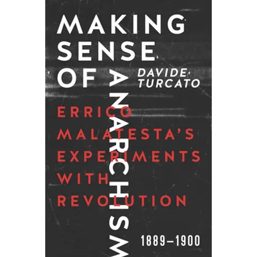 Making Sense of Anarchism: Errico Malatesta's Experiments with Revolution, 1889-1900 - Paperback
