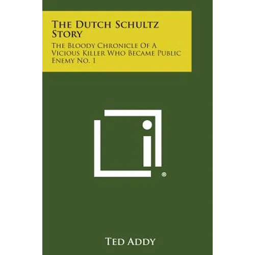 The Dutch Schultz Story: The Bloody Chronicle of a Vicious Killer Who Became Public Enemy No. 1 - Paperback
