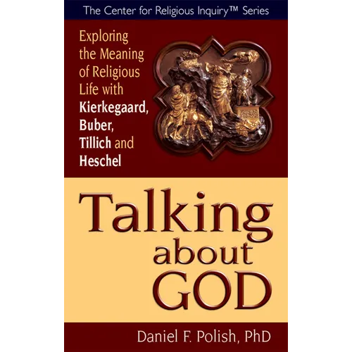 Talking about God: Exploring the Meaning of Religious Life with Kierkegaard, Buber, Tillich and Heschel - Hardcover