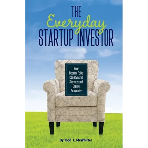 The Everyday Startup Investor: How Regular Folks Can Invest in Startups and Create Prosperity - Paperback