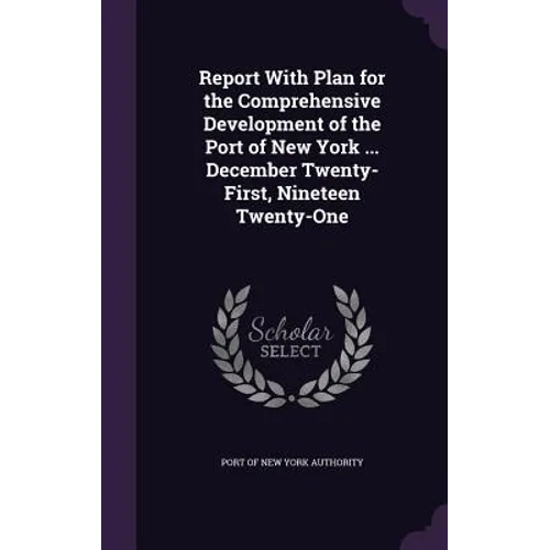 Report With Plan for the Comprehensive Development of the Port of New York ... December Twenty-First, Nineteen Twenty-One - Hardcover