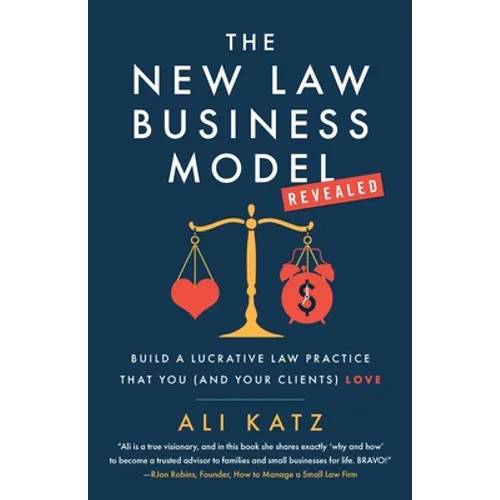 The New Law Business Model: Build a Lucrative Law Practice That You (and Your Clients) Love - Paperback