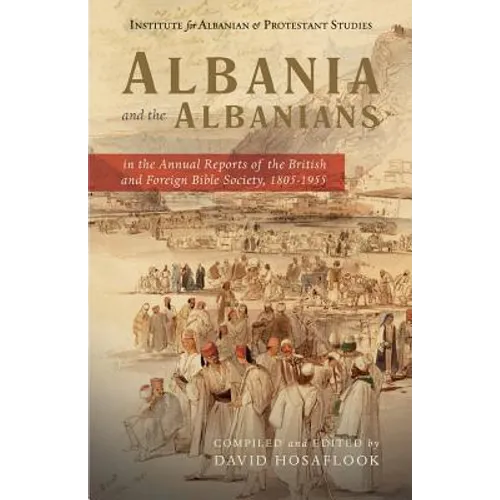 Albania and the Albanians in the Annual Reports of the British and Foreign Bible Society, 1805-1955 - Paperback