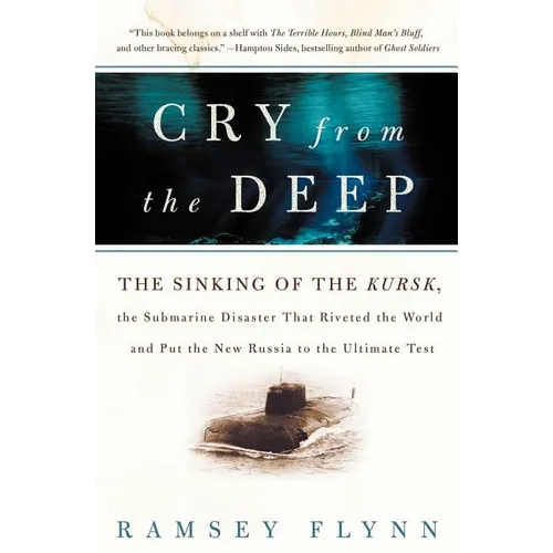 Cry from the Deep: The Sinking of the Kursk, the Submarine Disaster That Riveted the World and Put the New Russia to the Ultimate Test - Paperback