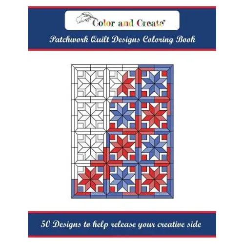 Color and Create: Patchwork Quilt Designs Coloring Book: 50 Designs to help release your creative side - Paperback