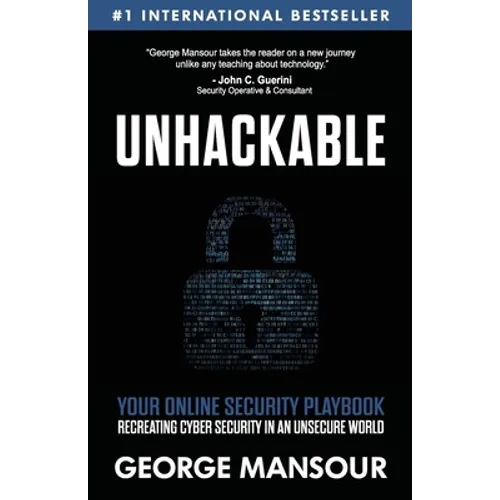 Unhackable: Your Online Security Playbook: Recreating Cyber Security in an Unsecure World - Paperback