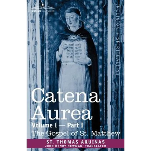 Catena Aurea: Commentary on the Four Gospels, Collected Out of the Works of the Fathers, Volume I Part 1 Gospel of St. Matthew - Paperback