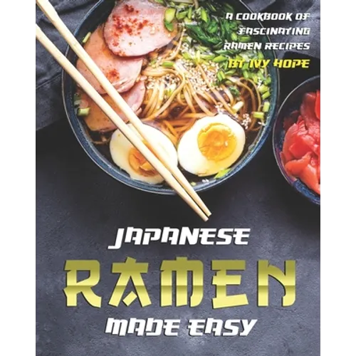 Japanese Ramen Made Easy: A Cookbook of Fascinating Ramen Recipes - Paperback